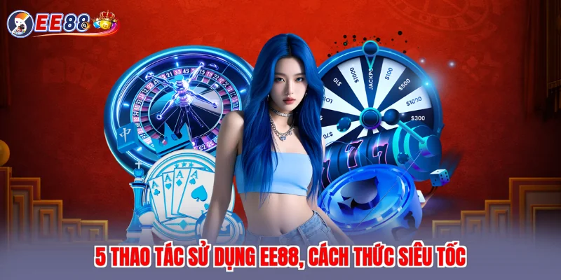 5 thao tác sử dụng EE88, cách thức siêu tốc