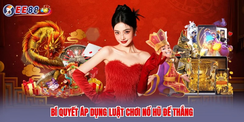 Bí quyết áp dụng luật chơi nổ hũ để thắng