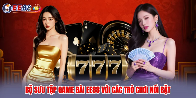 Bộ sưu tập game bài EE88 với các trò chơi nổi bật