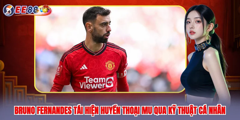 Bruno Fernandes tái hiện huyền thoại MU qua kỹ thuật cá nhân