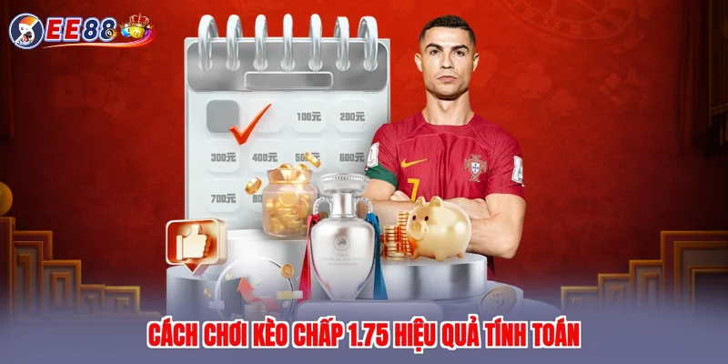 Cách chơi kèo chấp 1.75 hiệu quả tính toán