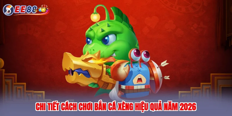 Chi tiết cách chơi bắn cá xèng hiệu quả năm 2026
