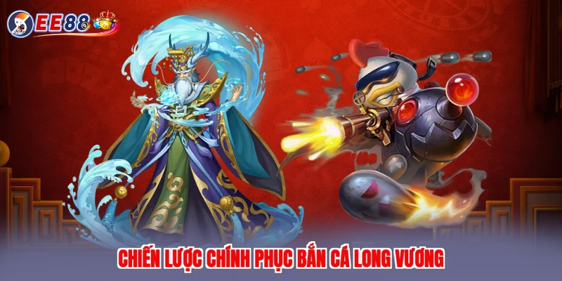 Chiến lược chính phục bắn cá long vương