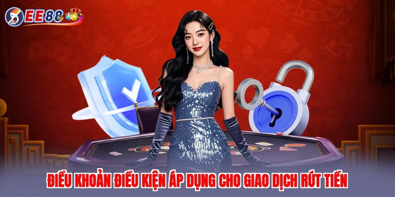 Điều khoản điều kiện áp dụng cho giao dịch rút tiền