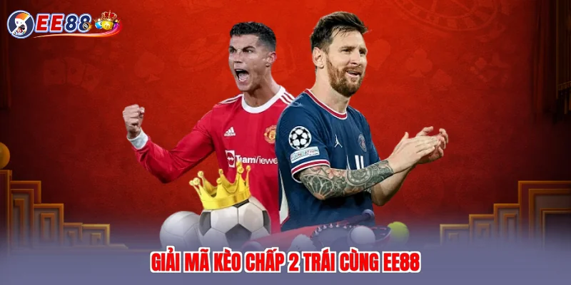 Giải mã kèo chấp 2 trái cùng EE88