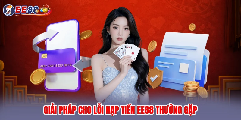 Giải pháp cho lỗi nạp tiền EE88 thường gặp