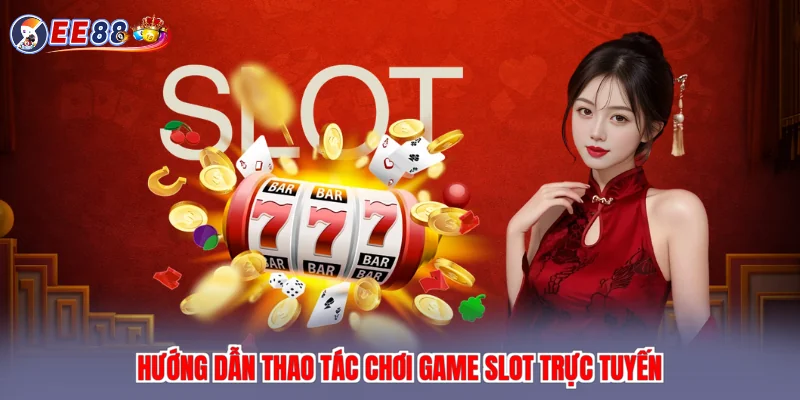 Hướng dẫn thao tác chơi game slot trực tuyến