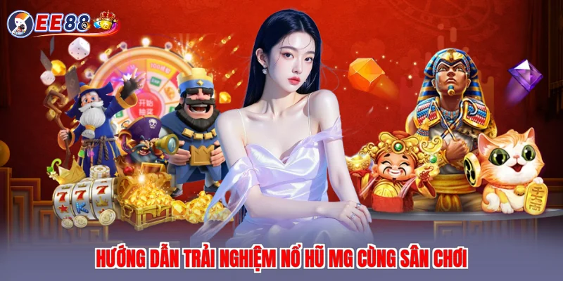 Hướng dẫn trải nghiệm nổ hũ mg cùng sân chơi