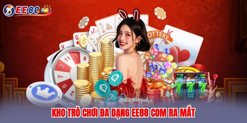Kho trò chơi đa dạng EE88 com ra mắt