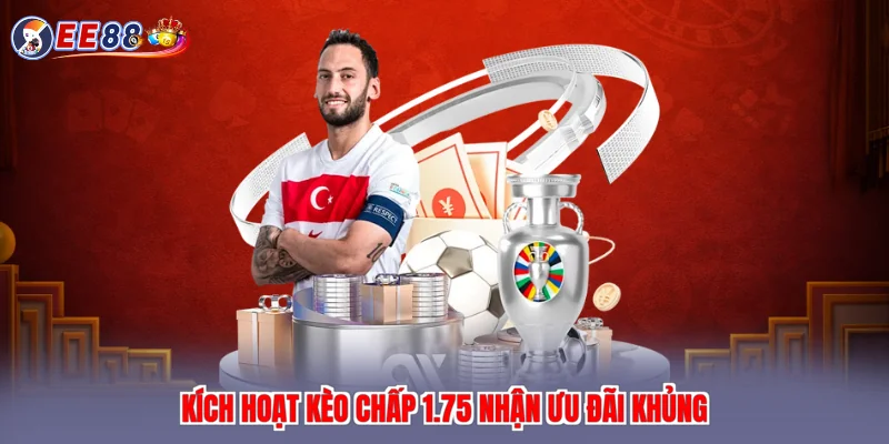 Kích hoạt kèo chấp 1.75 nhận ưu đãi khủng