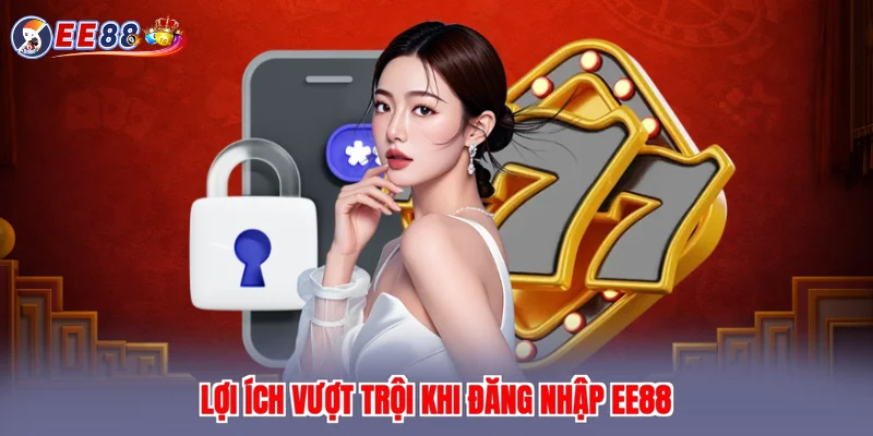 Lợi ích vượt trội khi đăng nhập EE88