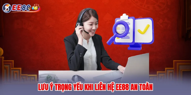 Lưu ý trọng yếu khi liên hệ EE88 an toàn
