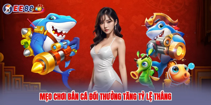 Mẹo chơi bắn cá đổi thưởng tăng tỷ lệ thắng
