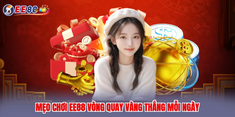 Mẹo chơi EE88 vòng quay vàng thắng mỗi ngày