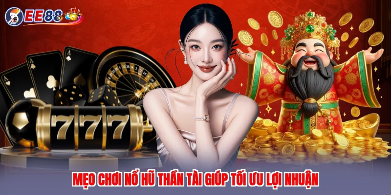Mẹo chơi nổ hũ Thần Tài giúp tối ưu lợi nhuận