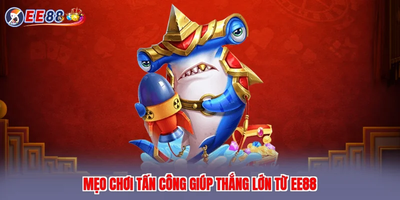 Mẹo chơi tấn công giúp thắng lớn từ EE88