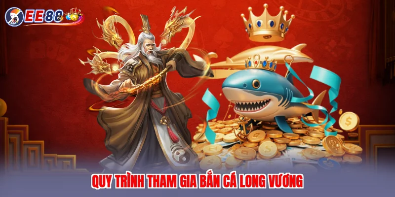 Quy trình tham gia bắn cá long vương