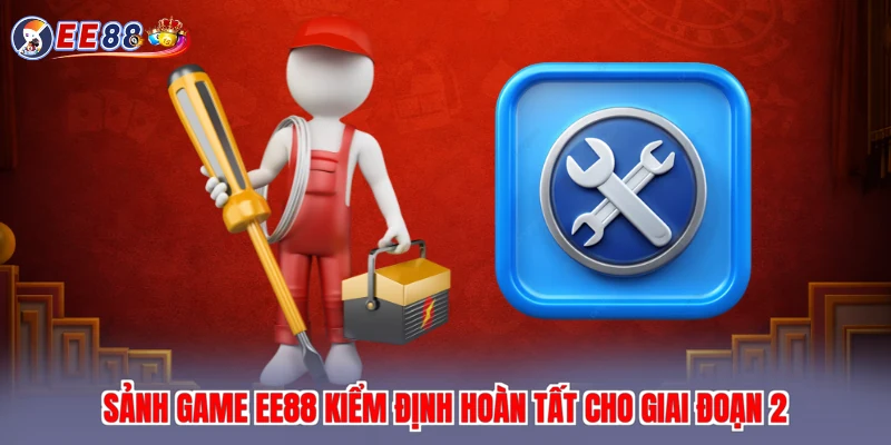 Sảnh game EE88 kiểm định hoàn tất cho giai đoạn 2