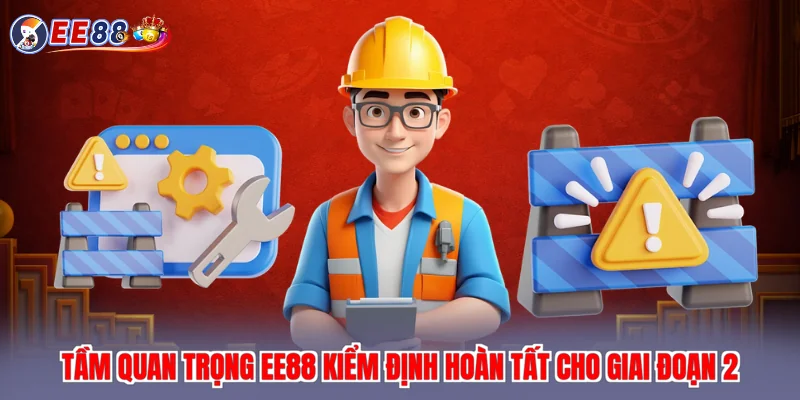 Tầm quan trọng EE88 kiểm định hoàn tất cho giai đoạn 2