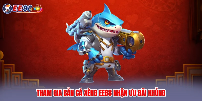 Tham gia bắn cá xèng EE88 nhận ưu đãi khủng