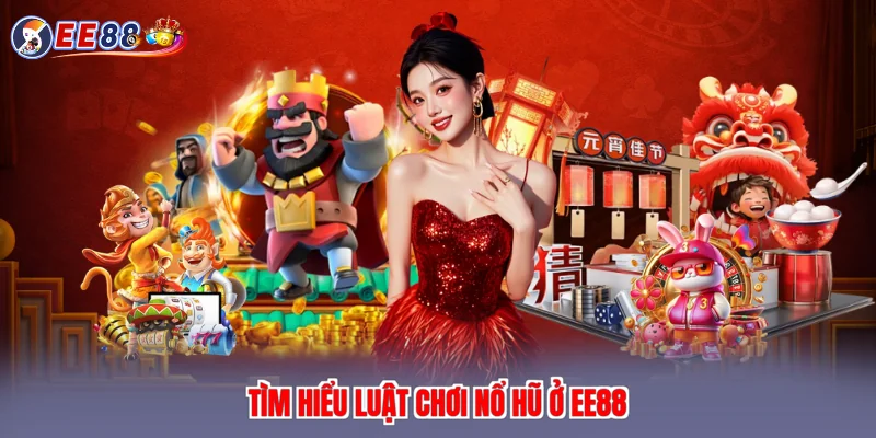 Tìm hiểu luật chơi nổ hũ ở EE88