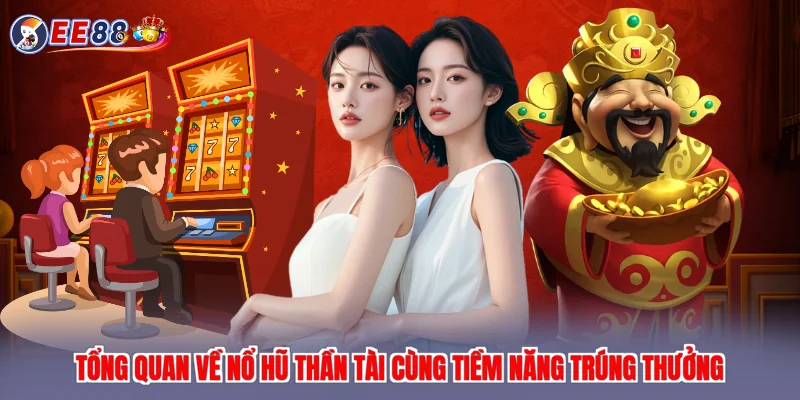 Tổng quan về nổ hũ thần tài cùng tiềm năng trúng thưởng